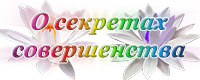 О секретах совершенства! О секретах совершенства!