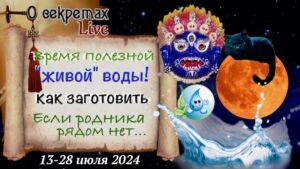 время живой воды 13 -28 июля 2024